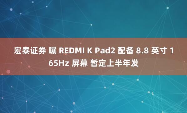宏泰证券 曝 REDMI K Pad2 配备 8.8 英寸 165Hz 屏幕 暂定上半年发